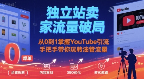独立站卖家流量破局：从0到1掌握YouTube引流，手把手带你玩转油管流量-听风云网创