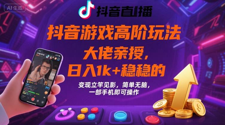 抖音游戏大佬高阶玩法，日入 1k + 稳稳的，变现立竿见影，简单无脑，一部手机即可操作【揭秘】-听风云网创