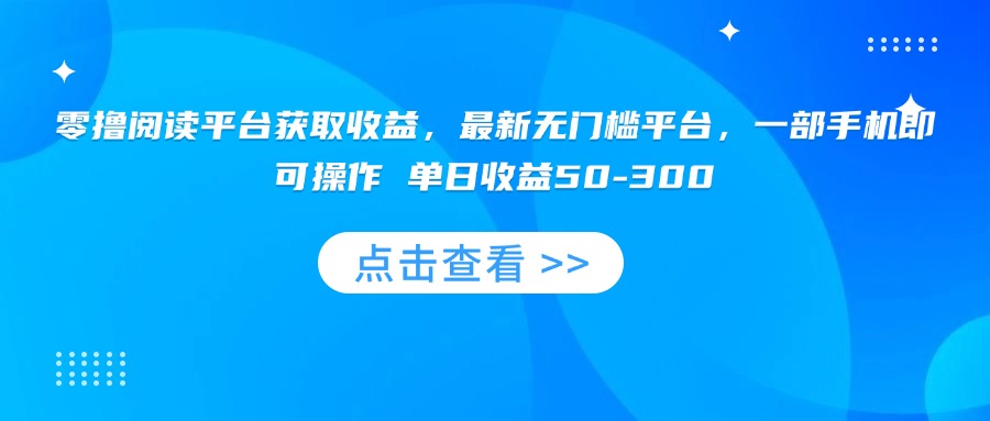 零撸阅读平台获取收益，最新无门槛平台，一部手机即可操作 单日收益50-300-听风云网创