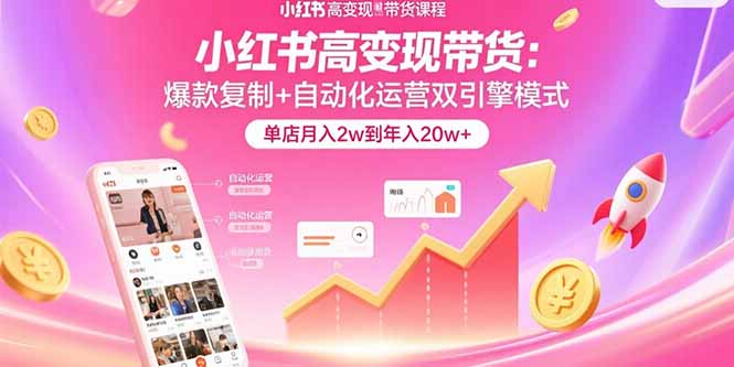 小红书高变现带货：爆款复制+自动化运营双引擎模式  单店月入2w到年入20w+-听风云网创