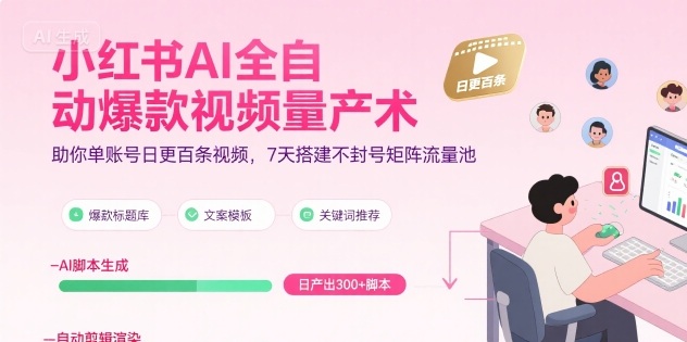 小红书AI全自动爆款视频量产术，助你单账号日更百条视频，7天搭建不封号矩阵流量池(更新8月)-听风云网创