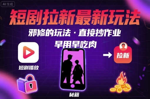 解锁短剧拉新最新玩法，邪修的玩法，直接抄作业，早用早吃肉-听风云网创