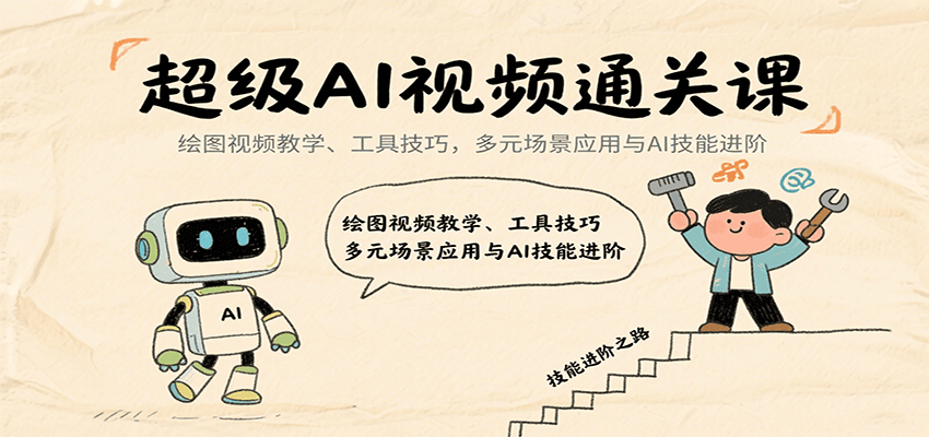 超级AI视频通关课：绘图视频教学、工具技巧，多元场景应用与AI技能进阶-听风云网创