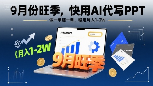 9月份旺季，快用AI代写PPT，做一单结一单，稳定月入1-2W【附AI工具和模板】-听风云网创