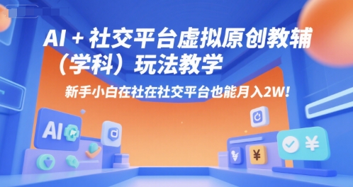 AI+小红书虚拟原创教辅(学科)玩法教学，新手小白在小红书也能月入2W(更新)-听风云网创
