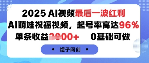 2025AI视频最后一波红利，AI萌娃祝福视频，起号率高达96%，单条收益1k+，0基础可做-听风云网创