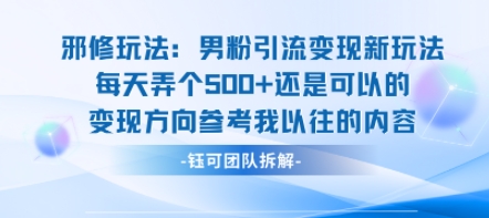 邪修玩法：男粉引流变现新玩法每天弄个5张还是可以的变现方向参考我以往的内容-听风云网创