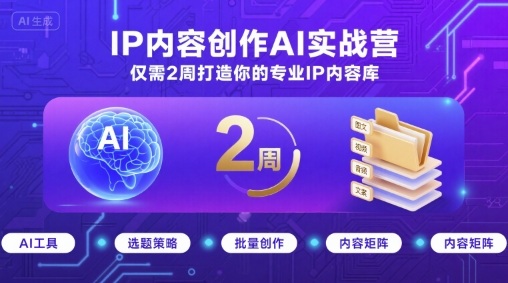 IP内容创作AI实战营，仅需2周打造你的专业IP内容库-听风云网创