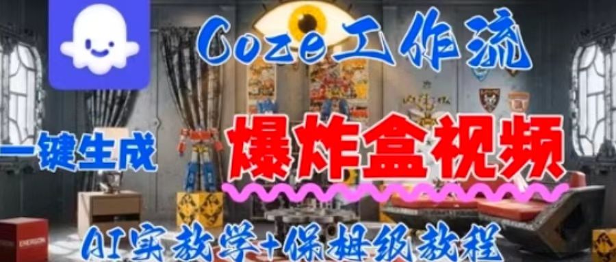 Coez扣子工作一键生成爆炸盒短视频，全流程保姆级教程-听风云网创