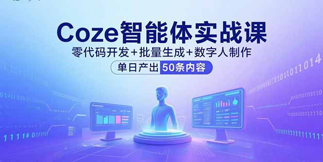 Coze智能体实战课，零代码开发+批量生成+数字人制作，单日产出50条内容-听风云网创