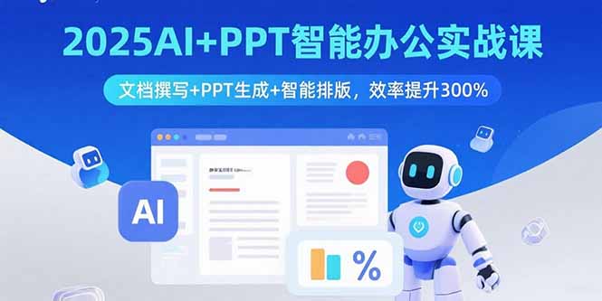 2025AI+PPT智能办公实战课：文档撰写+PPT生成+智能排版，效率提升300%-听风云网创