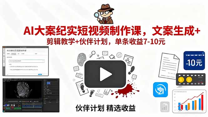 AI大案纪实短视频制作课,文案生成+剪辑教学+伙伴计划,单条收益7-10元-听风云网创