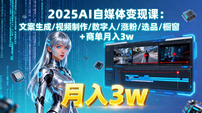 2025AI自媒体变现课:文案生成/视频制作/数字人/涨粉/选品/橱窗+商单月入3w-听风云网创