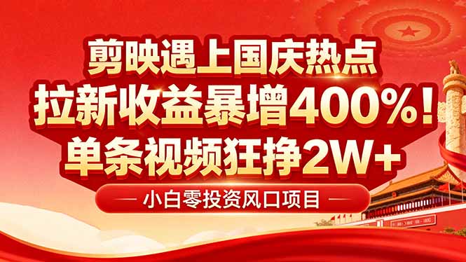 国庆流量风口！剪映小白吃红利：0基础几分钟一条，拉新收益暴涨400%，...-听风云网创