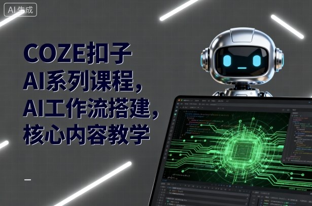 COZE扣子AI系列课程,AI工作流搭建,核心内容教学-听风云网创