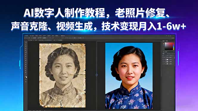 AI数字人制作教程,老照片修复、声音克隆、视频生成,技术变现月入1-6w+-听风云网创