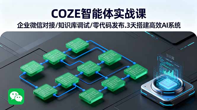 COZE智能体实战课 企业微信对接/知识库调试/零代码发布.3天搭建高效AI系统-听风云网创